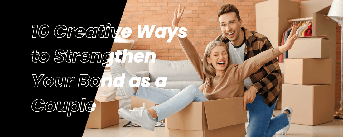 10 Creative Ways to Strengthen Your Bond as a Couple